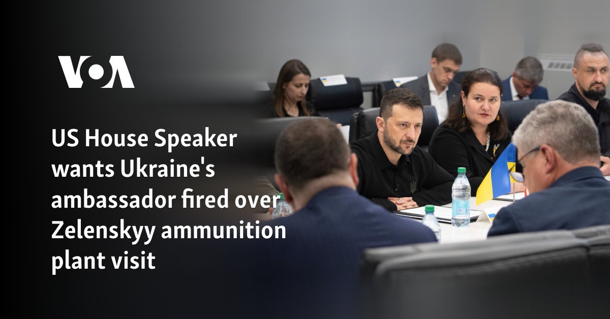 US House Speaker wants Ukraine's ambassador fired over Zelenskyy ammunition plant visit