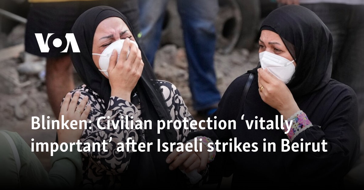 Blinken: Civilian protection ‘vitally important’ after Israeli strikes in Beirut