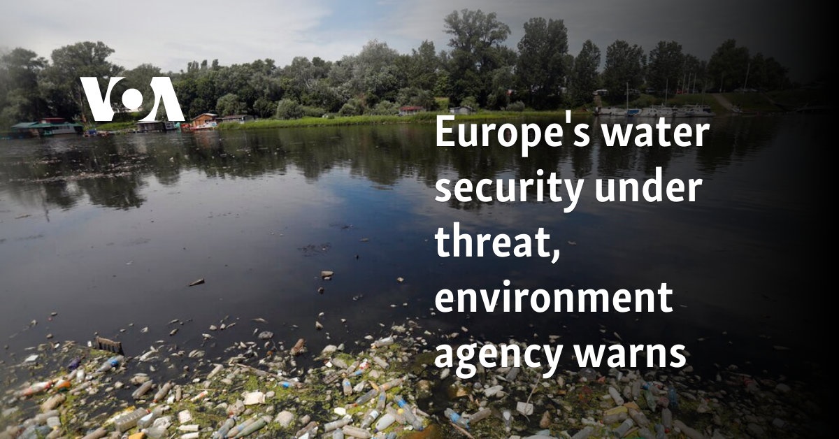 Europe's water security under threat, environment agency warns