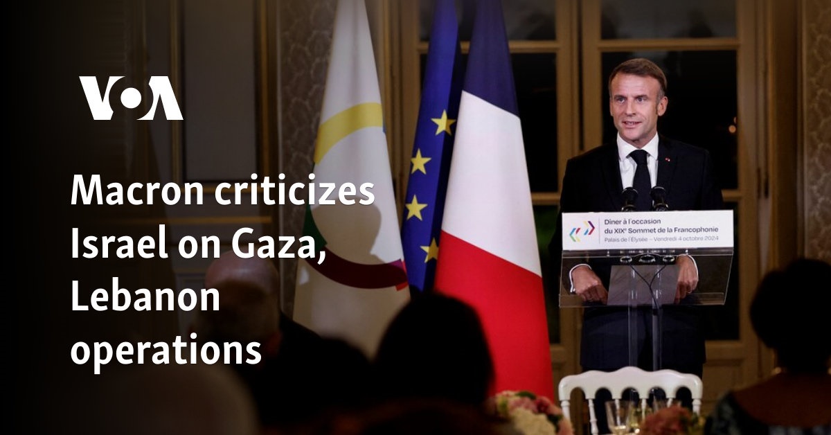 Macron criticizes Israel on Gaza, Lebanon operations